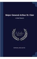 Major-General Arthur St. Clair: A Brief Sketch