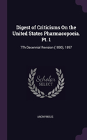 Digest of Criticisms On the United States Pharmacopoeia. Pt. 1: 7Th Decennial Revision (1890), 1897