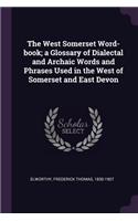 The West Somerset Word-book; a Glossary of Dialectal and Archaic Words and Phrases Used in the West of Somerset and East Devon