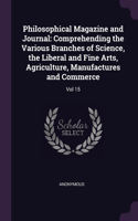 Philosophical Magazine and Journal: Comprehending the Various Branches of Science, the Liberal and Fine Arts, Agriculture, Manufactures and Commerce: Vol 15