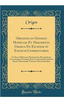 Origenis in Genesin Homiliae Et Fragmenta Graeca Ex Ejusdem in Exodum Commentariis: Ex Nova Editionum Parisiensium Recognitione Cum Integro Utriusque Ruaei Commentario Selectis Huetii Aliorumque Virorum Observationibus (Classic Reprint)