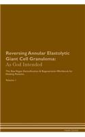 Reversing Annular Elastolytic Giant Cell Granuloma: As God Intended The Raw Vegan Plant-Based Detoxification & Regeneration Workbook for Healing Patients. Volume 1