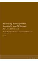 Reversing Palmoplantar Keratoderma Of Sybert: As God Intended The Raw Vegan Plant-Based Detoxification & Regeneration Workbook for Healing Patients. Volume 1
