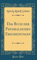 Das Buch Der Physikalischen Erscheinungen (Classic Reprint)
