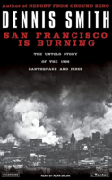 San Francisco Is Burning: The Untold Story of the 1906 Earthquake and Fires: The Untold Story of the 1906 Earthquake and Fires