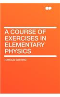A Course of Exercises in Elementary Physics
