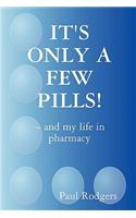 IT's ONLY A FEW PILLS! ~ and My Life in Pharmacy