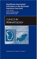 Healthcare Associated Infections in the Neonatal Intensive Care Unit, an Issue of Clinics in Perinatology