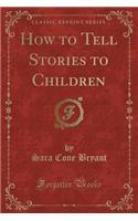 How to Tell Stories to Children (Classic Reprint): (English)