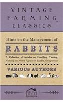 Hints on the Management of Rabbits - A Collection of Articles on Handling, Taming, Nursing and Other Aspects of Rabbit Management
