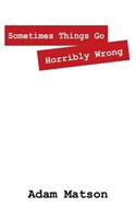 Sometimes Things Go Horribly Wrong: Short Stories by Adam Matson(English)