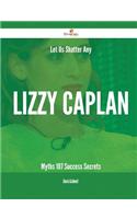 Let Us Shatter Any Lizzy Caplan Myths - 107 Success Secrets
