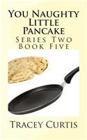 You Naughty Little Pancake: Series Two Book Five