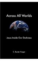 Across All Worlds: Jesus Inside Our Darkness
