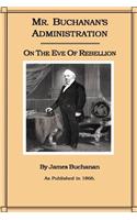 Mr. Buchanan's Administration on the Eve of the Rebellion