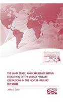 The Land, Space, and Cyberspace Nexus: Evolution of the Oldest Military Operations in the Newest Military Domains