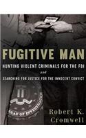 Fugitive Man: Hunting Violent Criminals for the FBI and Searching for Justice for the Innocent Convict