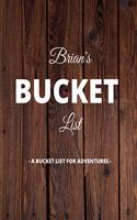 Brian's Bucket List: A Creative, Personalized Bucket List Gift For Brian To Journal Adventures. 8.5 X 11 Inches - 120 Pages (54 'What I Want To Do' Pages and 66 'Places 