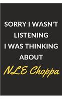 Sorry I Wasn't Listening I Was Thinking About NLE Choppa: NLE Choppa Journal Notebook to Write Down Things, Take Notes, Record Plans or Keep Track of Habits (6" x 9" - 120 Pages)