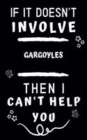 If It Doesn't Involve Gargoyles Then I Can't Help You: Perfect Gargoyles Gift - Blank Lined Notebook Journal - 120 Pages 6 x 9 Format - Office Gag Humour and Banter