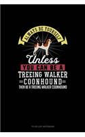 Always Be Yourself Unless You Can Be A Treeing Walker Coonhound Then Be A Treeing Walker Coonhound: To Do List Notebook(299 To Do List Notebook)