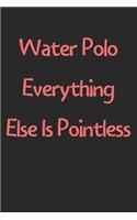 Water Polo Everything Else Is Pointless