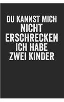 Du kannst mich nicht Erschrecken ich habe zwei Kinder