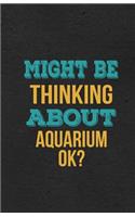 Might Be Thinking About Aquarium Ok? A5 Lined Notebook