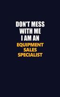 Don't Mess With Me Because I Am An Equipment Sales Specialist: Career journal, notebook and writing journal for encouraging men, women and kids. A framework for building your career.