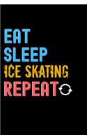 Eat, Sleep, Ice Skating, Repeat Notebook - Ice Skating Funny Gift: Lined Notebook / Journal Gift, 120 Pages, 6x9, Soft Cover, Matte Finish