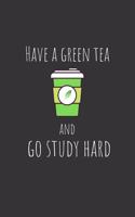 Have a green tea and go study hard