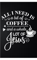All I Need Is A Little Bit Of Coffee And A Whole Lot Of Jesus