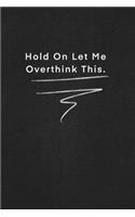 Hold On Let Me Overthink This.: Quote on Blackboard Notebook / Journal Gift / Doted, numbred, 120 Pages, 6x9, Soft Cover, Matte Finish