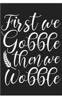 First We Gobble Then We Wobble: First We Gobble Then We Wobble Gift 6x9 Journal Gift Notebook with 125 Lined Pages