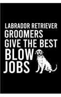Labrador Retriever Groomers Give the Best Blow Jobs: Cute Labrador Retriever Default Ruled Notebook, Great Accessories & Gift Idea for Labrador Retriever Owner & Lover.Default Ruled Notebook With An In