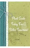 Plant Seeds Today For A Better Tomorrow: Positive Thought Motivational Cover Journal Notebook to change your negative thoughts to positive.