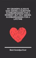 My Grandpa Always Said Asking A Question Is Embarrassing For A Moment But Not Asking Is Embarrassing For A Lifetime: 100 Pages 6'' x 9'' Lined Writing Paper For Grandpa - Perfect Gift For Grandpa