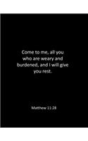 Come to me, all you who are weary and burdened, and I will give you rest. Matthew 11