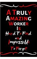 A Truly Amazing Worker Is Hard To Find And Impossible To Forget: Funny Notebook/Journal For Women/Men/Worker/Friends/Appreciation Gift For Employees Retirement/Work Staff/Funny Office Notebook