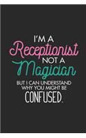 I'm A Receptionist Not A Magician But I Can Understand Why You Might Be Confused: Funny Office Worker Humor, Secretary Notebook For Meetings, Weekly And Daily Planner, To Do List Journal For Work, Coworker Appreciation