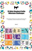 20 Akita Shepherd Selfie Milestone Challenges: Akita Shepherd Milestones for Memorable Moments, Socialization, Indoor & Outdoor Fun, Training Book 2