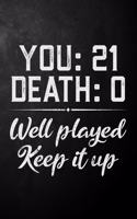 You 21 Death 0 Well Played Keep It Up: Funny 21st Birthday Gift Journal / Notebook / Diary / 21 Year Old Card Alternative ( 6 x 9 - 120 Blank Lined Pages )