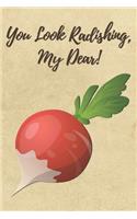 You Look Radishing, My Dear!: Blank Lined Notebook For Veggie Lovers, Vegans & Vegetarians