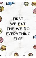 First We Eat, The We Do Everything Else.