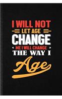 I Will Not Let Age Change Me I Will Change the Way I Age