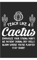 Teach like a cactus Emphasize your strong points be patient during dry spells bloom where you're planted stay sharp!