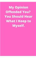 My Opinion Offended You_ You Should Hear What I Keep to Myself: Office Lined Blank Notebook Journal With A Funny Saying On The Outside