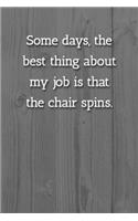 Some days, the best thing about my job is that the chair spins. Notebook