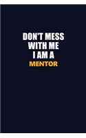 Don't Mess With Me I Am A Mentor