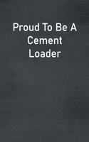 Proud To Be A Cement Loader